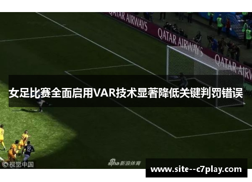 女足比赛全面启用VAR技术显著降低关键判罚错误