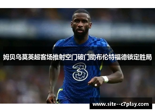 姆贝乌莫英超客场推射空门破门助布伦特福德锁定胜局