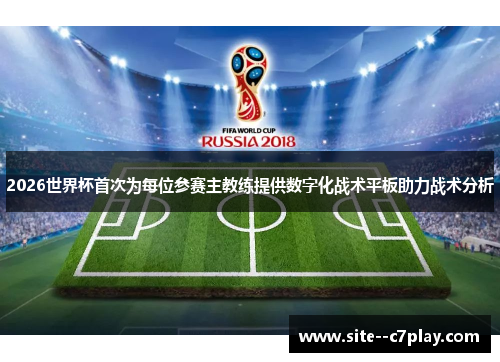2026世界杯首次为每位参赛主教练提供数字化战术平板助力战术分析